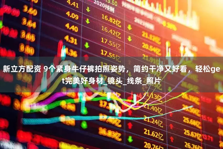 新立方配资 9个紧身牛仔裤拍照姿势，简约干净又好看，轻松get完美好身材_镜头_线条_照片